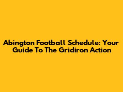 Abington Football Schedule: Your Guide To The Gridiron Action