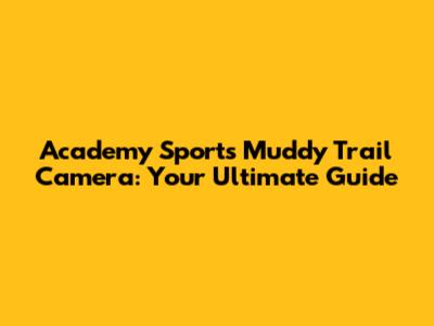 Academy Sports Muddy Trail Camera: Your Ultimate Guide