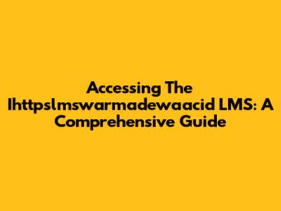 Accessing The Ihttpslmswarmadewaacid LMS: A Comprehensive Guide