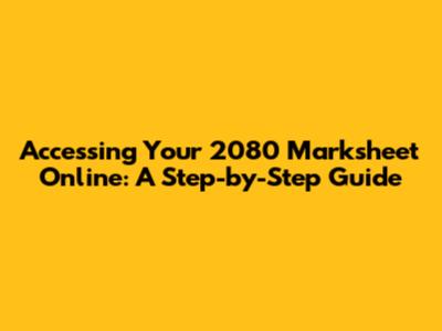 Accessing Your 2080 Marksheet Online: A Step-by-Step Guide