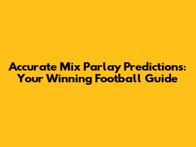 Accurate Mix Parlay Predictions: Your Winning Football Guide