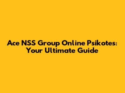 Ace NSS Group Online Psikotes: Your Ultimate Guide