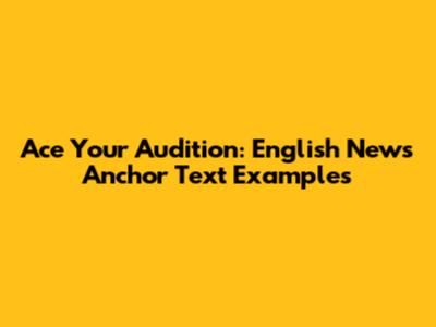 Ace Your Audition: English News Anchor Text Examples