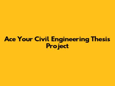 Ace Your Civil Engineering Thesis Project