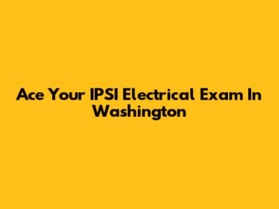 Ace Your IPSI Electrical Exam In Washington