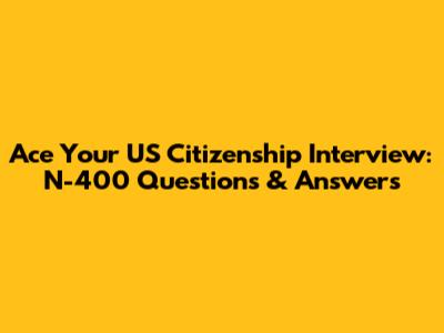 Ace Your US Citizenship Interview: N-400 Questions & Answers