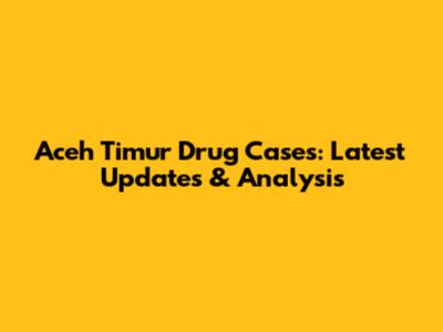 Aceh Timur Drug Cases: Latest Updates & Analysis