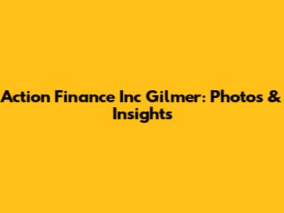 Action Finance Inc Gilmer: Photos & Insights