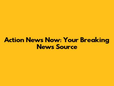 Action News Now: Your Breaking News Source