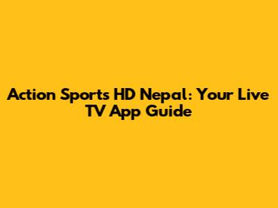 Action Sports HD Nepal: Your Live TV App Guide