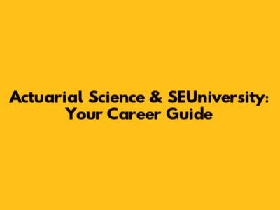 Actuarial Science & SEUniversity: Your Career Guide