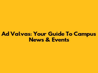 Ad Valvas: Your Guide To Campus News & Events