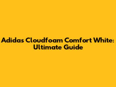 Adidas Cloudfoam Comfort White: Ultimate Guide