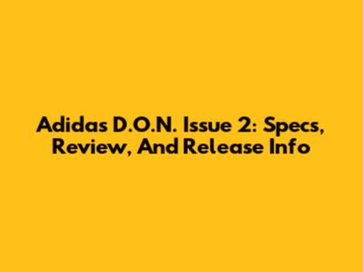 Adidas D.O.N. Issue 2: Specs, Review, And Release Info