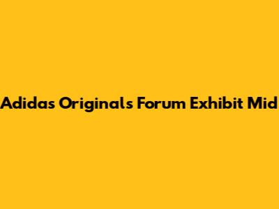 Adidas Originals Forum Exhibit Mid