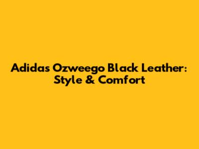 Adidas Ozweego Black Leather: Style & Comfort