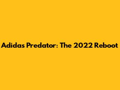 Adidas Predator: The 2022 Reboot