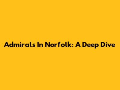 Admirals In Norfolk: A Deep Dive