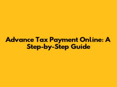 Advance Tax Payment Online: A Step-by-Step Guide