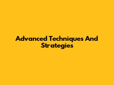 Advanced Techniques And Strategies