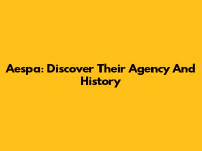 Aespa: Discover Their Agency And History