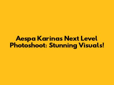 Aespa Karina's Next Level Photoshoot: Stunning Visuals!