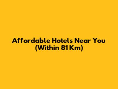 Affordable Hotels Near You (Within 81 Km)