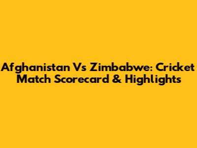 Afghanistan Vs Zimbabwe: Cricket Match Scorecard & Highlights