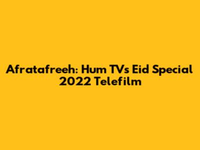 Afratafreeh: Hum TV's Eid Special 2022 Telefilm
