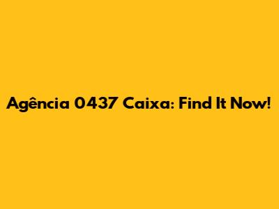 Agência 0437 Caixa: Find It Now!