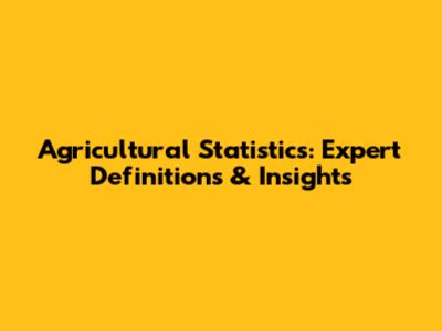 Agricultural Statistics: Expert Definitions & Insights