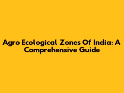Agro Ecological Zones Of India: A Comprehensive Guide