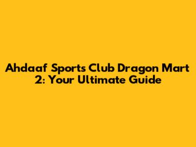 Ahdaaf Sports Club Dragon Mart 2: Your Ultimate Guide