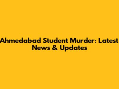 Ahmedabad Student Murder: Latest News & Updates
