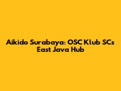 Aikido Surabaya: OSC Klub SC's East Java Hub