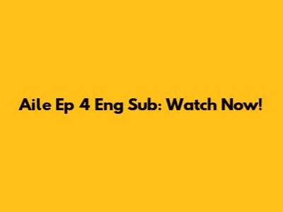 Aile Ep 4 Eng Sub: Watch Now!