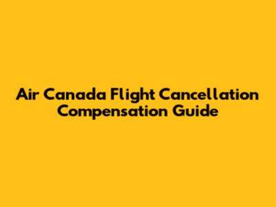 Air Canada Flight Cancellation Compensation Guide