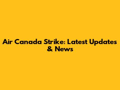 Air Canada Strike: Latest Updates & News