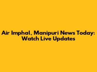 Air Imphal, Manipuri News Today: Watch Live Updates