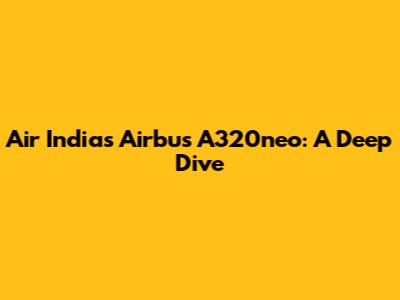 Air India's Airbus A320neo: A Deep Dive