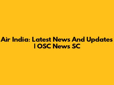 Air India: Latest News And Updates | OSC News SC