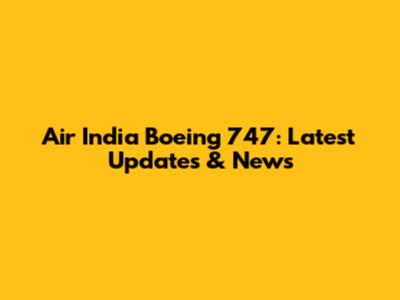 Air India Boeing 747: Latest Updates & News