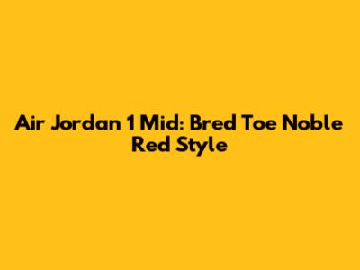 Air Jordan 1 Mid: Bred Toe Noble Red Style
