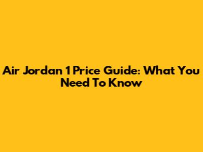 Air Jordan 1 Price Guide: What You Need To Know