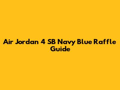 Air Jordan 4 SB Navy Blue Raffle Guide