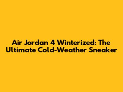 Air Jordan 4 Winterized: The Ultimate Cold-Weather Sneaker