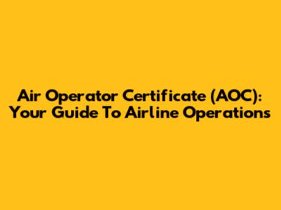 Air Operator Certificate (AOC): Your Guide To Airline Operations
