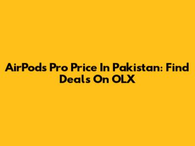 AirPods Pro Price In Pakistan: Find Deals On OLX