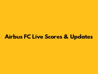 Airbus FC Live Scores & Updates