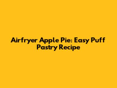 Airfryer Apple Pie: Easy Puff Pastry Recipe